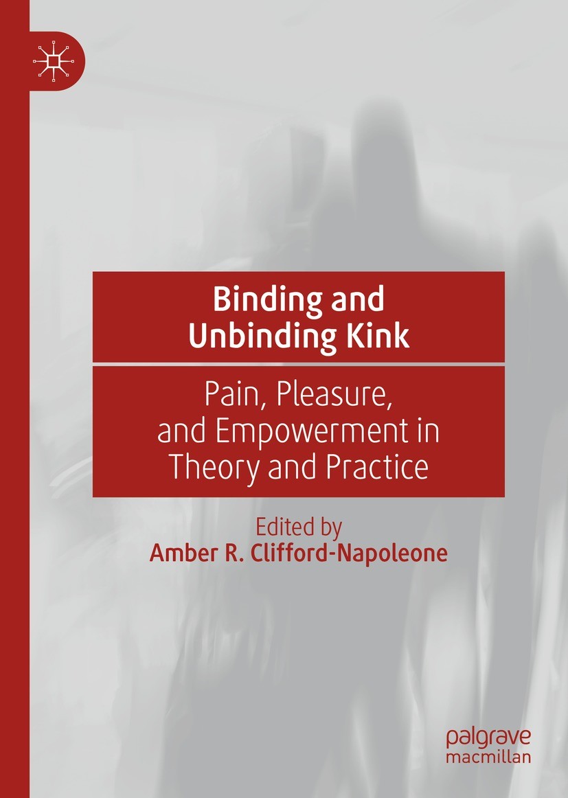 Titlebook: Binding and Unbinding Kink; Pain, Pleasure, and Amber R. Clifford-Napoleone Book 2022 The Editor(s) (if applicable) and The Author(s), und Titlebook: Binding and Unbinding Kink; Pain, Pleasure, and Amber R. Clifford-Napoleone Book 2022 The Editor(s) (if applicable) and The Author(s), und