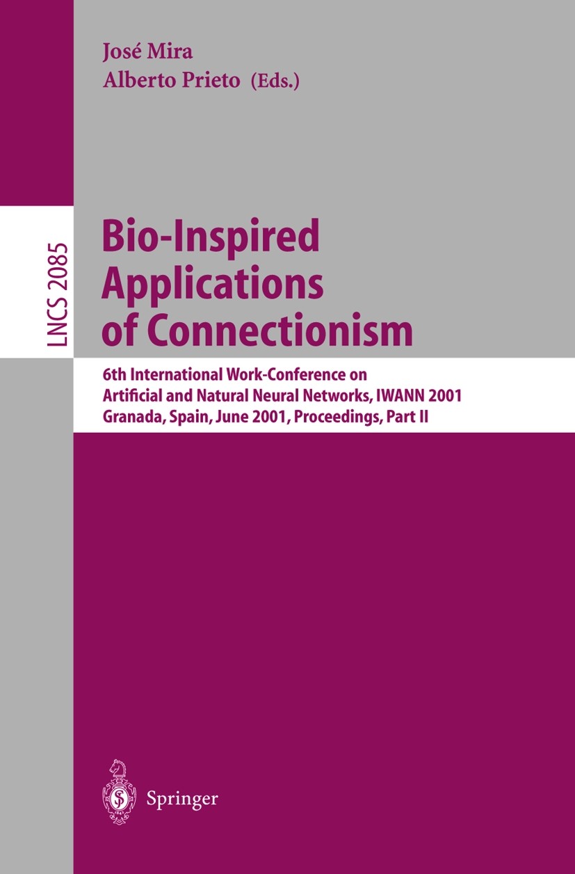 Titlebook: Bio-Inspired Applications of Connectionism; 6th International Wo José Mira,Alberto Prieto Conference proceedings 2001 Springer-Verlag Berli Titlebook: Bio-Inspired Applications of Connectionism; 6th International Wo José Mira,Alberto Prieto Conference proceedings 2001 Springer-Verlag Berli