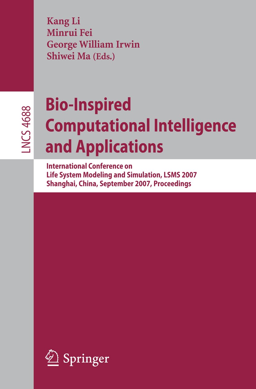 Titlebook: Bio-Inspired Computational Intelligence and Applications; International Confer Kang Li,Minrui Fei,Shiwei Ma Conference proceedings 2007 Spr Titlebook: Bio-Inspired Computational Intelligence and Applications; International Confer Kang Li,Minrui Fei,Shiwei Ma Conference proceedings 2007 Spr