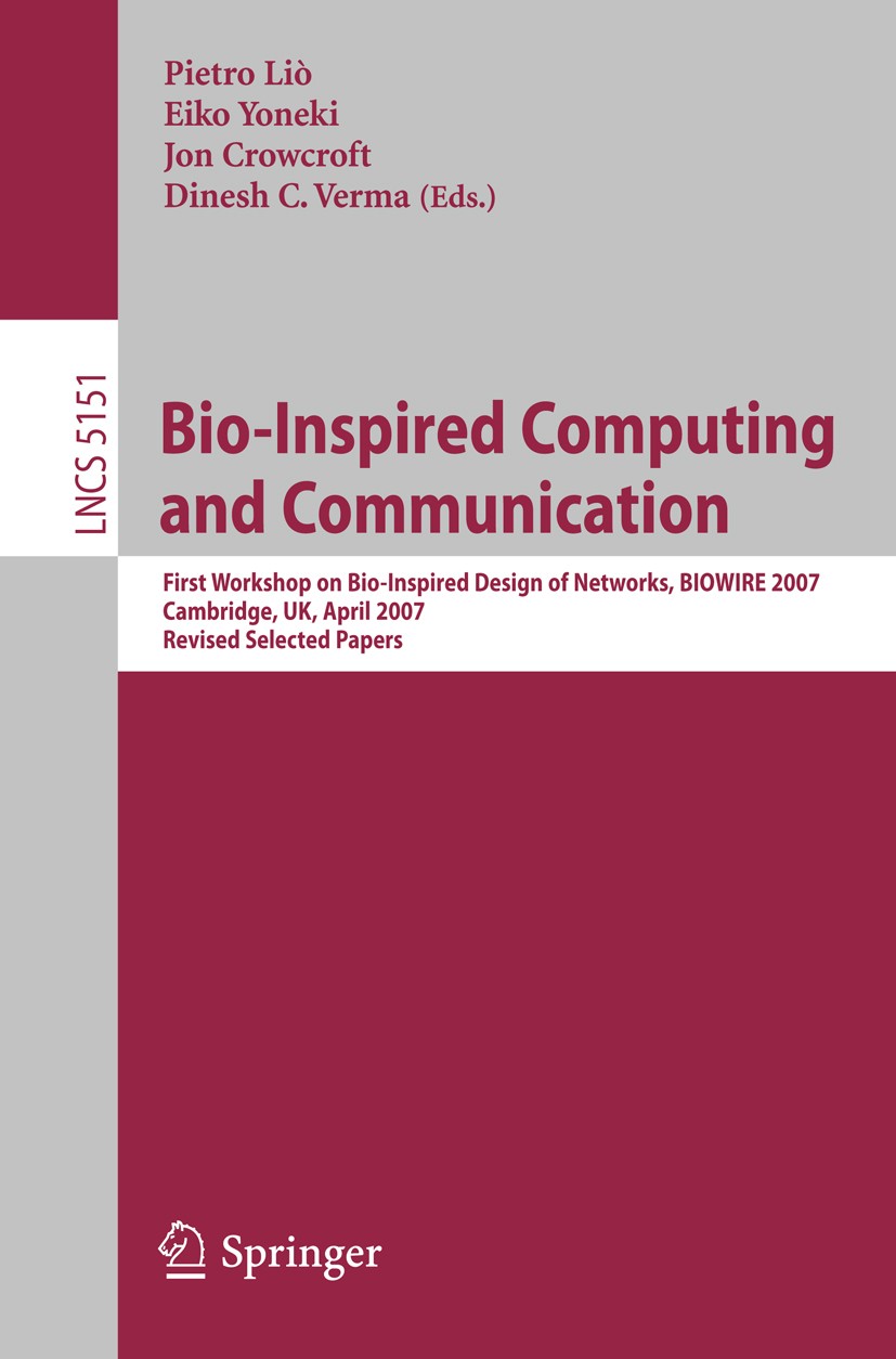 Titlebook: Bio-Inspired Computing and Communication; First Workshop on Bi Pietro Liò,Eiko Yoneki,Dinesh C. Verma Conference proceedings 2008 Springer- Titlebook: Bio-Inspired Computing and Communication; First Workshop on Bi Pietro Liò,Eiko Yoneki,Dinesh C. Verma Conference proceedings 2008 Springer-