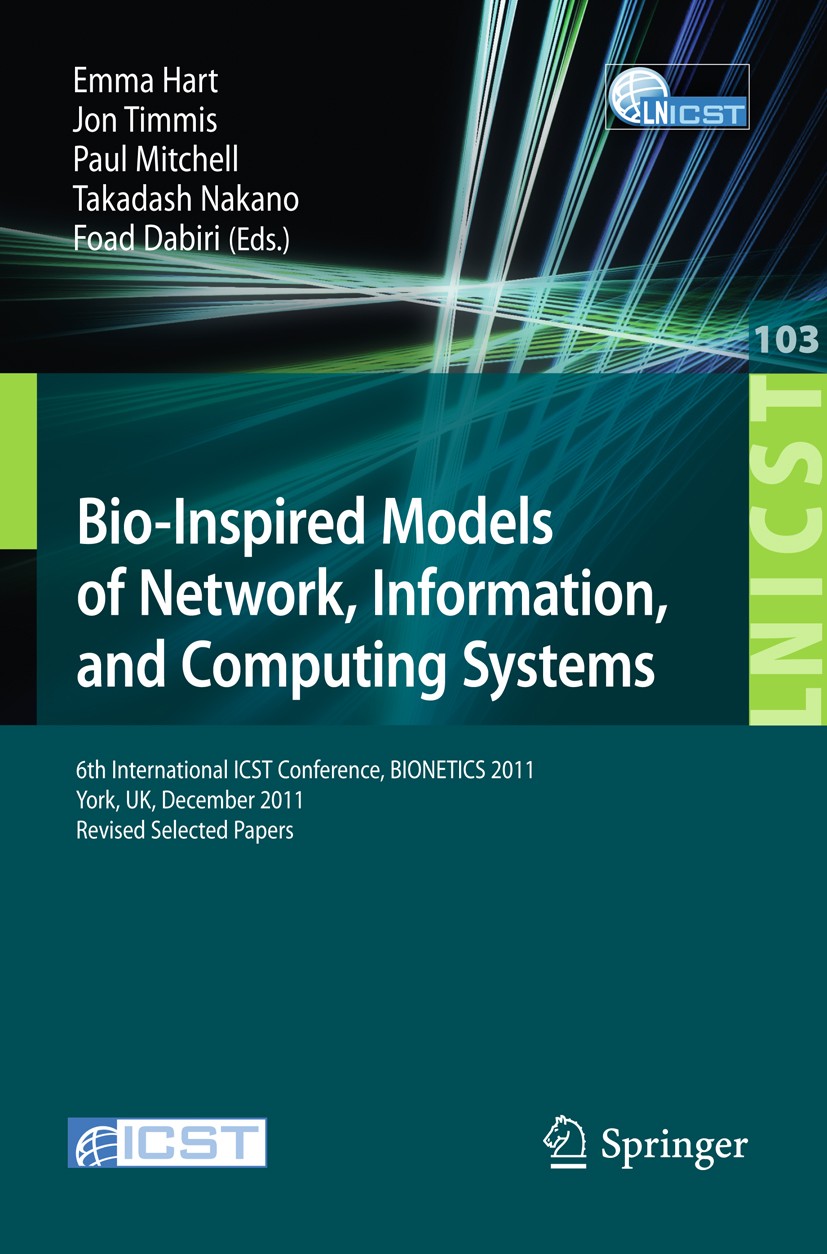 Titlebook: Bio-Inspired Models of Network, Information, and Computing Systems; 6th International IC Emma Hart,Jon Timmis,Foad Dabiri Conference procee Titlebook: Bio-Inspired Models of Network, Information, and Computing Systems; 6th International IC Emma Hart,Jon Timmis,Foad Dabiri Conference procee