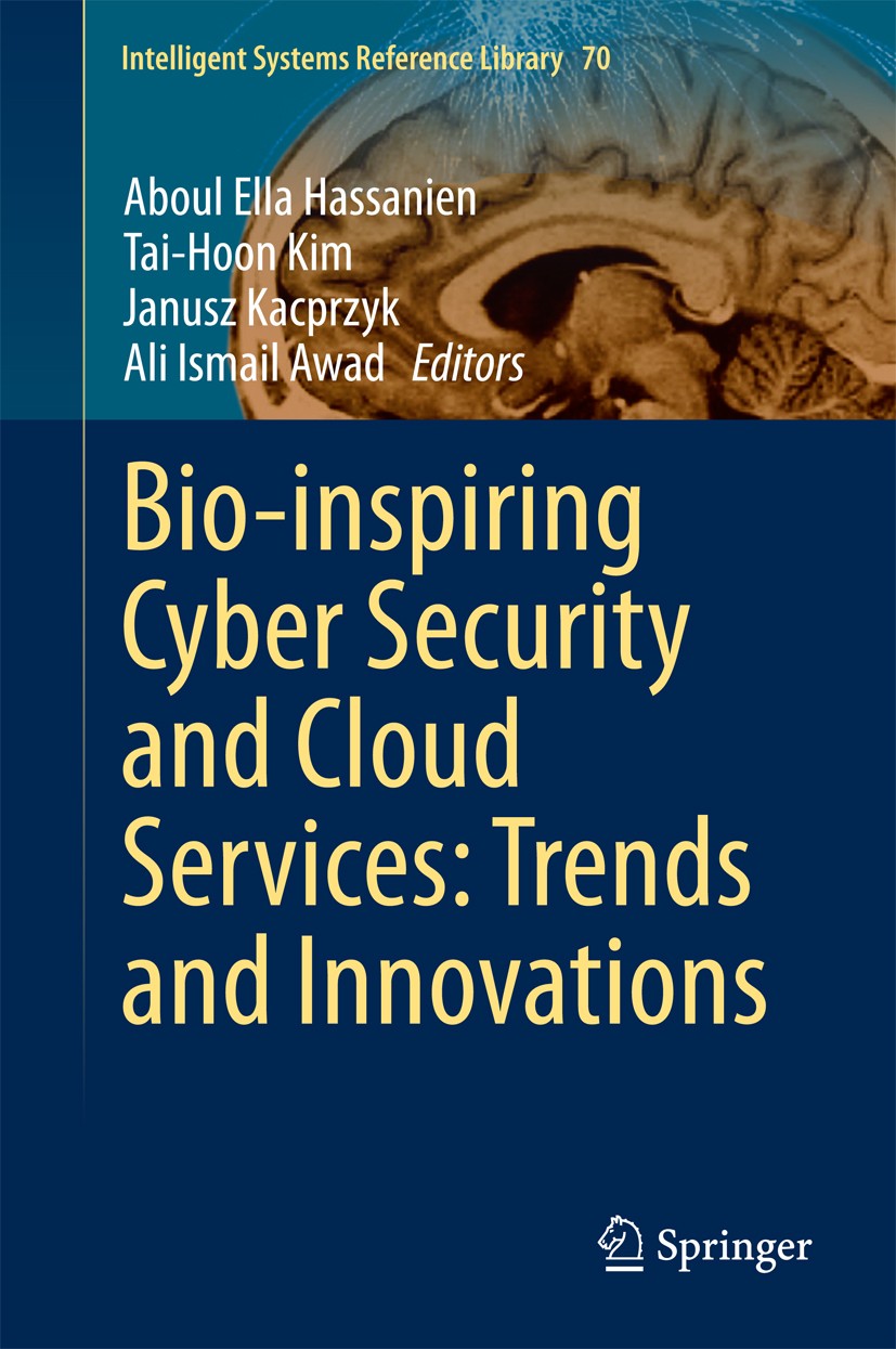 Titlebook: Bio-inspiring Cyber Security and Cloud Services: Trends and Innovations; Aboul Ella Hassanien,Tai-Hoon Kim,Ali Ismail Awad Book 2014 Sprin Titlebook: Bio-inspiring Cyber Security and Cloud Services: Trends and Innovations; Aboul Ella Hassanien,Tai-Hoon Kim,Ali Ismail Awad Book 2014 Sprin