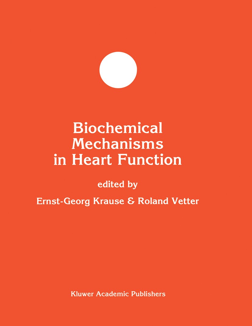 Titlebook: Biochemical Mechanisms in Heart Function; Ernst Georg Krause,Roland Vetter Book 1996 Kluwer Academic Publishers 1996 ATP.Calcium.Glycogen. Titlebook: Biochemical Mechanisms in Heart Function; Ernst Georg Krause,Roland Vetter Book 1996 Kluwer Academic Publishers 1996 ATP.Calcium.Glycogen.