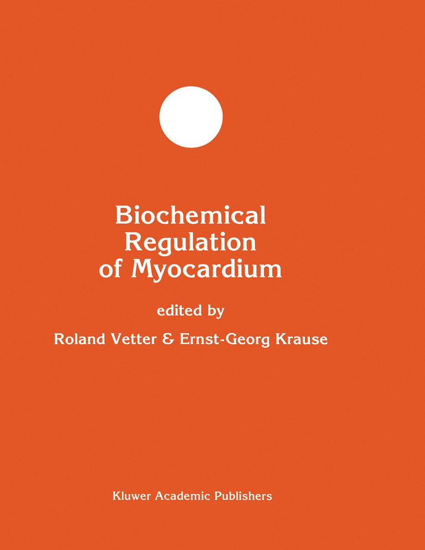 Titlebook: Biochemical Regulation of Myocardium; Roland Vetter,Ernst-Georg Krause Book 1996 Kluwer Academic Publishers 1996 ATP.Calcium.Glycogen.Lipi Titlebook: Biochemical Regulation of Myocardium; Roland Vetter,Ernst-Georg Krause Book 1996 Kluwer Academic Publishers 1996 ATP.Calcium.Glycogen.Lipi
