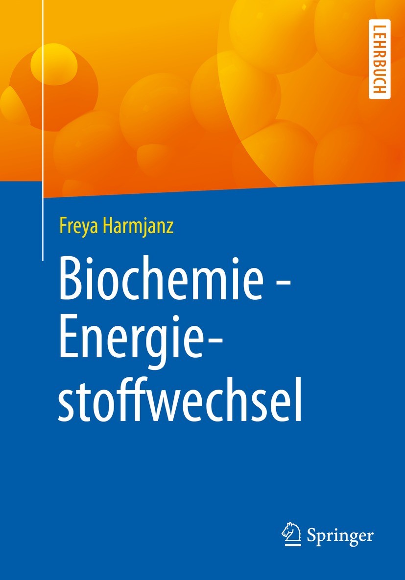 Titlebook: Biochemie - Energiestoffwechsel; Freya Harmjanz Textbook 2021 Springer-Verlag GmbH Deutschland, ein Teil von Springer Nature 2021 Biochemi Titlebook: Biochemie - Energiestoffwechsel; Freya Harmjanz Textbook 2021 Springer-Verlag GmbH Deutschland, ein Teil von Springer Nature 2021 Biochemi