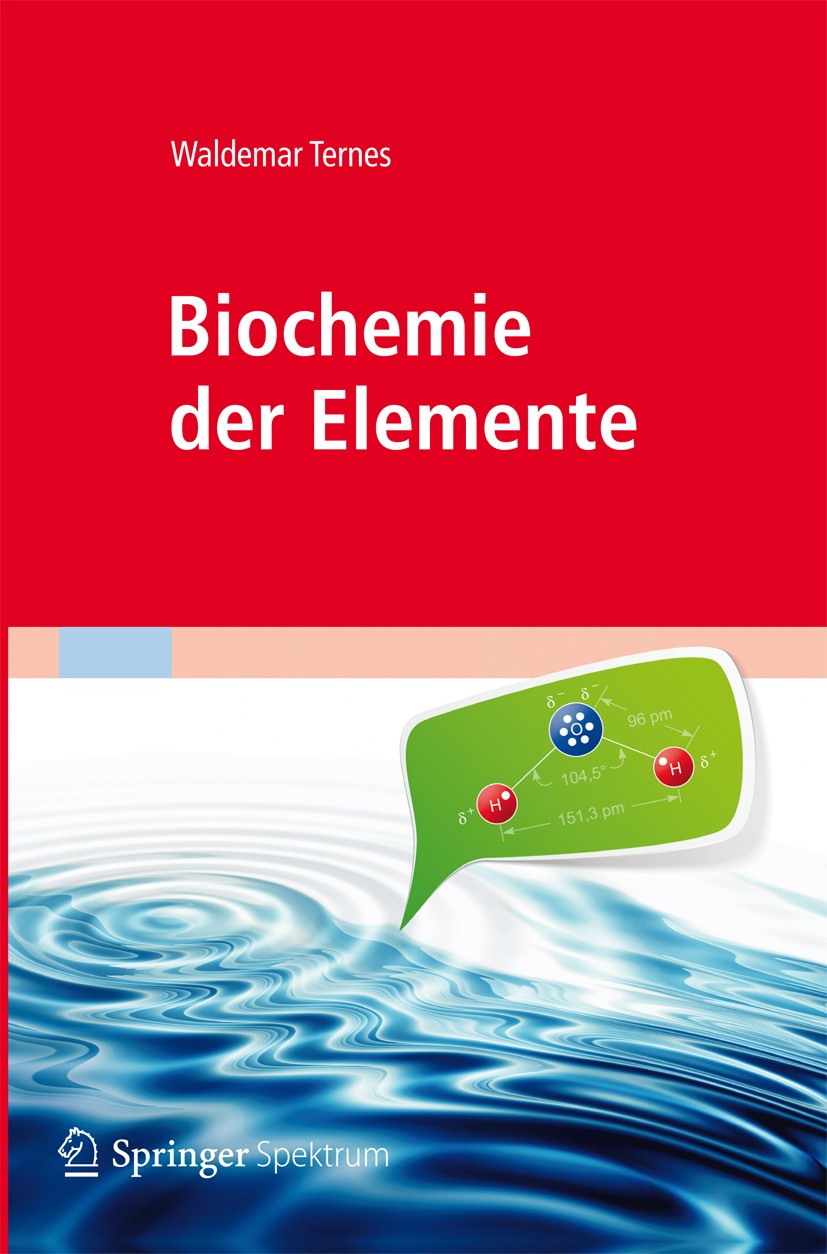 Titlebook: Biochemie der Elemente; Anorganische Chemie Waldemar Ternes Textbook 2013 Springer-Verlag Berlin Heidelberg 2013 Bioanorganische Chemie.Bi Titlebook: Biochemie der Elemente; Anorganische Chemie Waldemar Ternes Textbook 2013 Springer-Verlag Berlin Heidelberg 2013 Bioanorganische Chemie.Bi