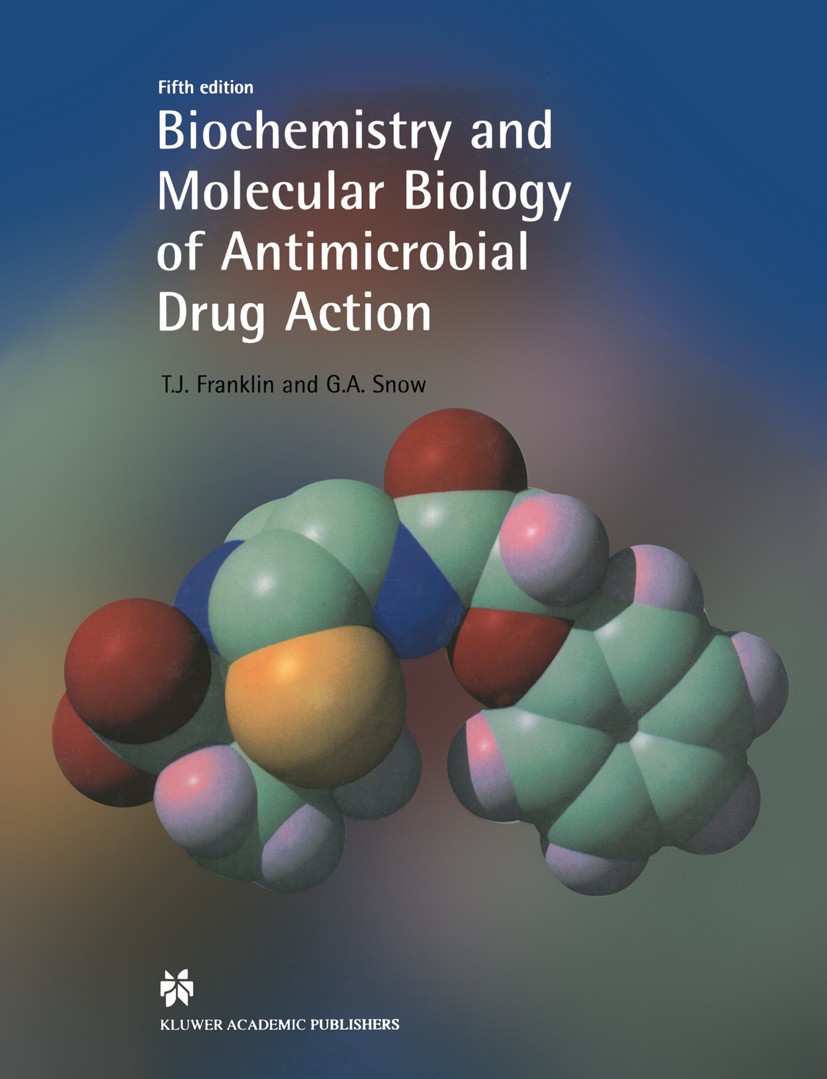 Titlebook: Biochemistry and Molecular Biology of Antimicrobial Drug Action; T. J. Franklin,G. A. Snow Book 1998 The Kluwer Academic Publishers 1998 b Titlebook: Biochemistry and Molecular Biology of Antimicrobial Drug Action; T. J. Franklin,G. A. Snow Book 1998 The Kluwer Academic Publishers 1998 b
