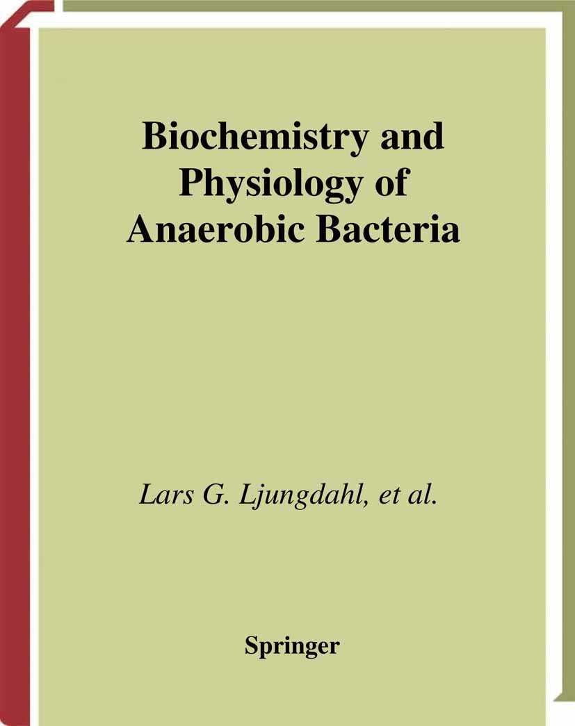 Titlebook: Biochemistry and Physiology of Anaerobic Bacteria; Lars G. Ljungdahl,Michael W. Adams,Michael K. John Book 2003 Springer Science+Business Titlebook: Biochemistry and Physiology of Anaerobic Bacteria; Lars G. Ljungdahl,Michael W. Adams,Michael K. John Book 2003 Springer Science+Business
