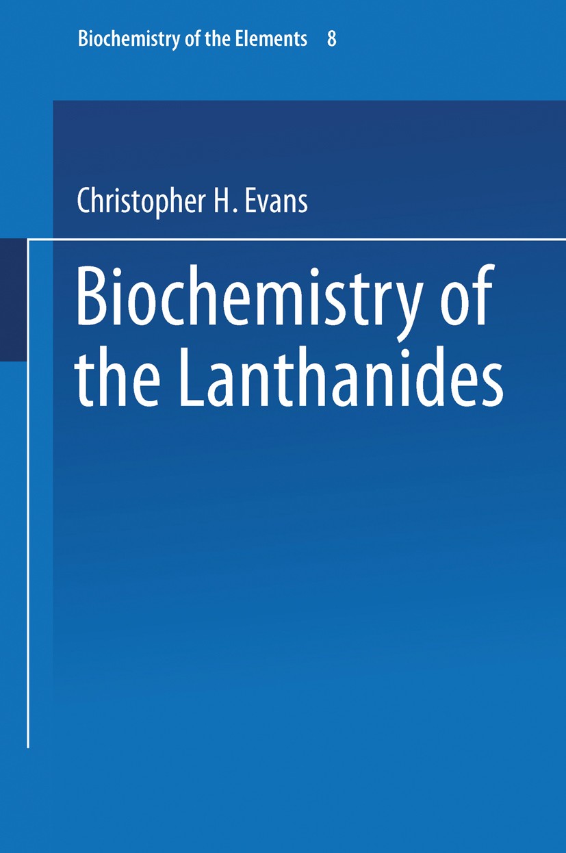 Titlebook: Biochemistry of the Lanthanides; C. H. Evans Book 1990 Springer Science+Business Media New York 1990 19th century.Atom.amino acid.biochemi Titlebook: Biochemistry of the Lanthanides; C. H. Evans Book 1990 Springer Science+Business Media New York 1990 19th century.Atom.amino acid.biochemi