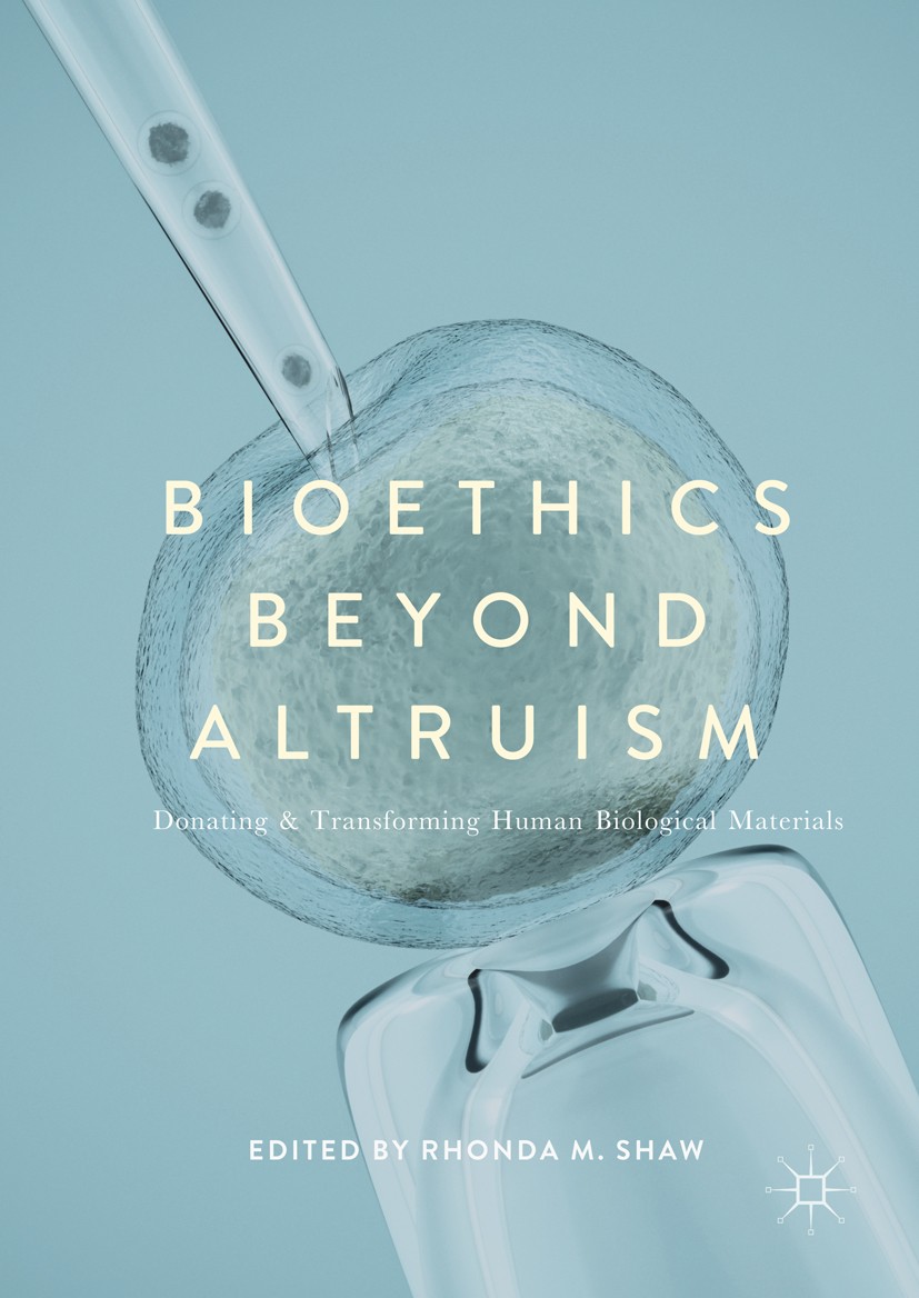 Titlebook: Bioethics Beyond Altruism; Donating and Transfo Rhonda M Shaw Book 2017 The Editor(s) (if applicable) and The Author(s) 2017 Science and Te Titlebook: Bioethics Beyond Altruism; Donating and Transfo Rhonda M Shaw Book 2017 The Editor(s) (if applicable) and The Author(s) 2017 Science and Te