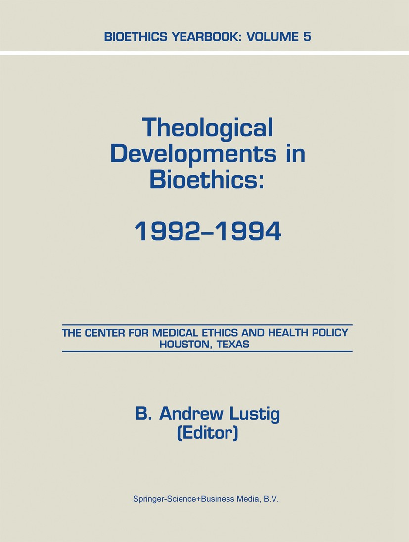 Titlebook: Bioethics Yearbook; Theological Developm B. Andrew Lustig Book 1997 Springer Science+Business Media Dordrecht 1997 Biomedical ethics.Ethica Titlebook: Bioethics Yearbook; Theological Developm B. Andrew Lustig Book 1997 Springer Science+Business Media Dordrecht 1997 Biomedical ethics.Ethica