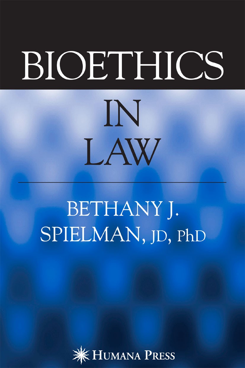 Titlebook: Bioethics in Law; Bethany J. Spielman Book 2007 Humana Press 2007 Bioethical considerations.Bioethics amicus curiae.Ethical Issues.Health Titlebook: Bioethics in Law; Bethany J. Spielman Book 2007 Humana Press 2007 Bioethical considerations.Bioethics amicus curiae.Ethical Issues.Health