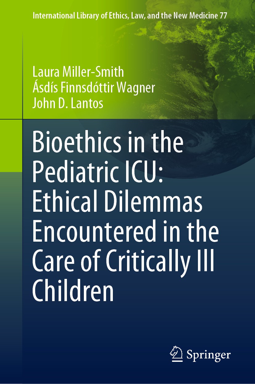 Titlebook: Bioethics in the Pediatric ICU: Ethical Dilemmas Encountered in the Care of Critically Ill Children; Laura Miller-Smith,Ásdís Finnsdóttir Titlebook: Bioethics in the Pediatric ICU: Ethical Dilemmas Encountered in the Care of Critically Ill Children; Laura Miller-Smith,Ásdís Finnsdóttir