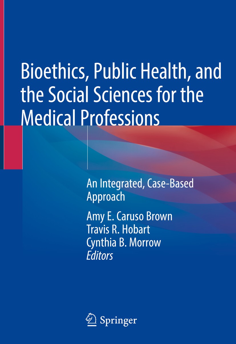Titlebook: Bioethics, Public Health, and the Social Sciences for the Medical Professions; An Integrated, Case- Amy E. Caruso Brown,Travis R. Hobart,Cy Titlebook: Bioethics, Public Health, and the Social Sciences for the Medical Professions; An Integrated, Case- Amy E. Caruso Brown,Travis R. Hobart,Cy