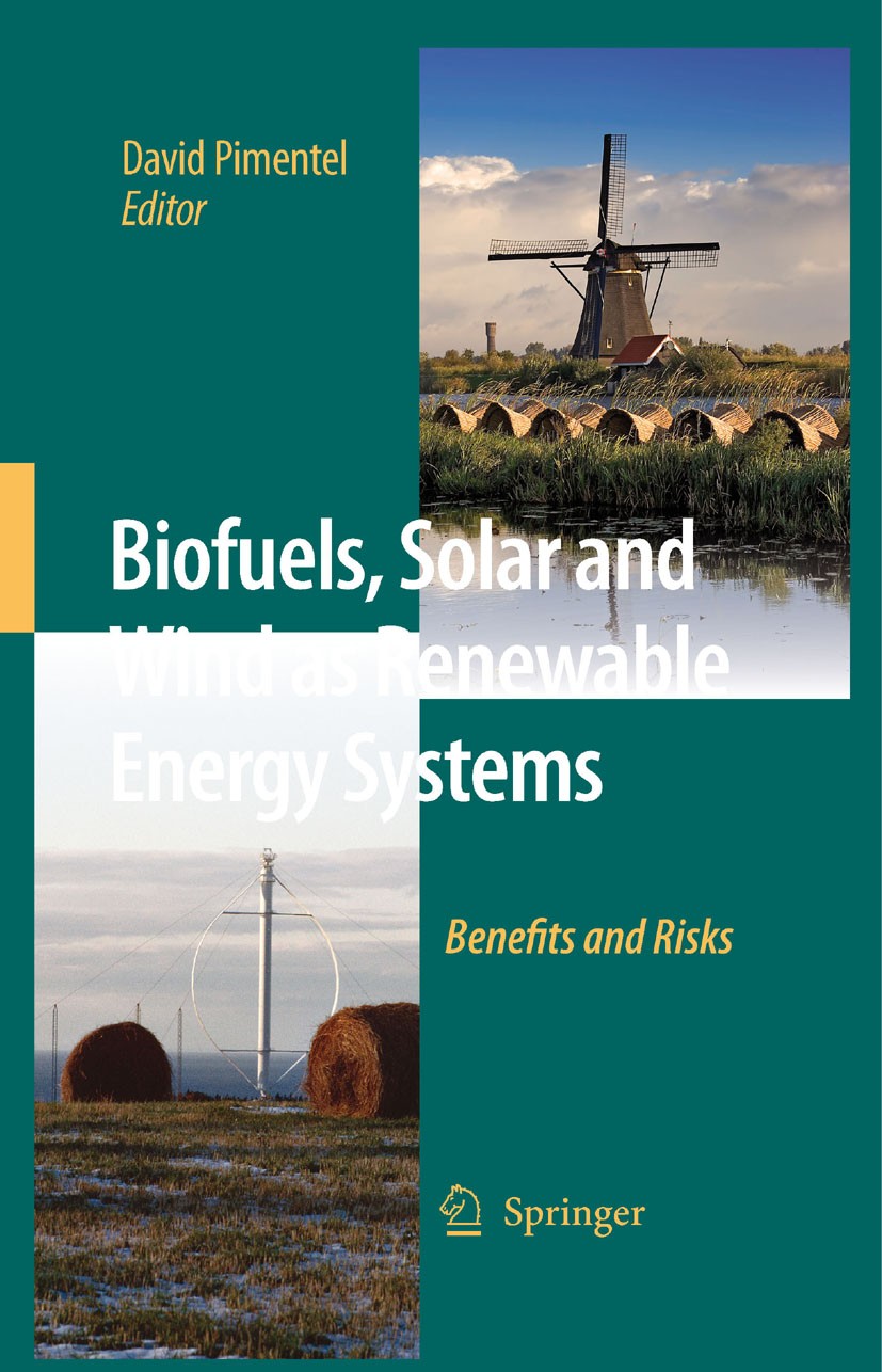 Titlebook: Biofuels, Solar and Wind as Renewable Energy Systems; Benefits and Risks David Pimentel Book 2008 Springer Science+Business Media B.V. 2008 Titlebook: Biofuels, Solar and Wind as Renewable Energy Systems; Benefits and Risks David Pimentel Book 2008 Springer Science+Business Media B.V. 2008