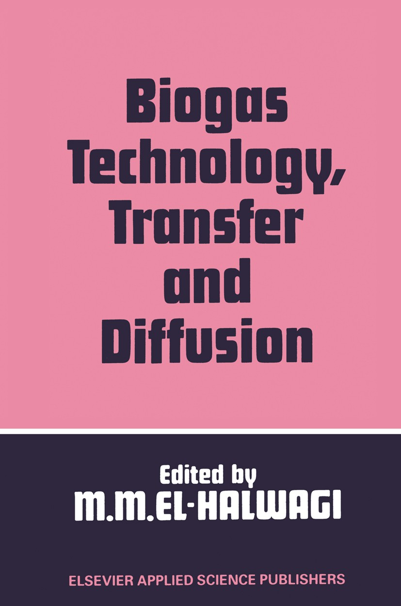 Titlebook: Biogas Technology, Transfer and Diffusion; M. M. El-Halwagi Book 1986 Elsevier Applied Science Publishers Ltd 1986 bioenergy.biogas.biomas Titlebook: Biogas Technology, Transfer and Diffusion; M. M. El-Halwagi Book 1986 Elsevier Applied Science Publishers Ltd 1986 bioenergy.biogas.biomas