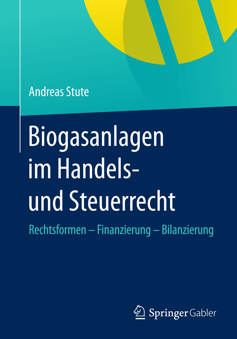 Titlebook: Biogasanlagenim Handels- und Steuerrecht; Rechtsformen – Finan Andreas Stute Book 2015 Springer Fachmedien Wiesbaden 2015 Biogas.Biogasprod Titlebook: Biogasanlagenim Handels- und Steuerrecht; Rechtsformen – Finan Andreas Stute Book 2015 Springer Fachmedien Wiesbaden 2015 Biogas.Biogasprod