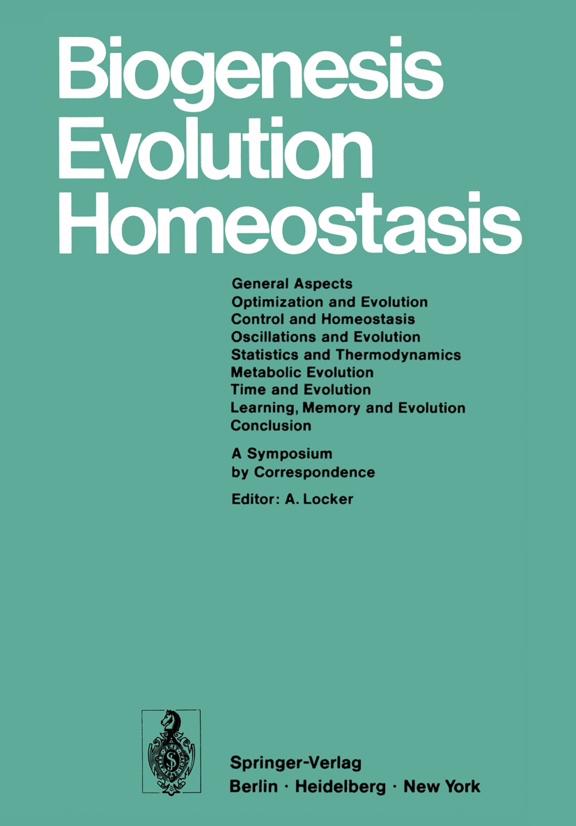 Titlebook: Biogenesis Evolution Homeostasis; A Symposium by Corre A. Locker Conference proceedings 1973 Springer-Verlag Berlin · Heidelberg 1973 Bioge Titlebook: Biogenesis Evolution Homeostasis; A Symposium by Corre A. Locker Conference proceedings 1973 Springer-Verlag Berlin · Heidelberg 1973 Bioge