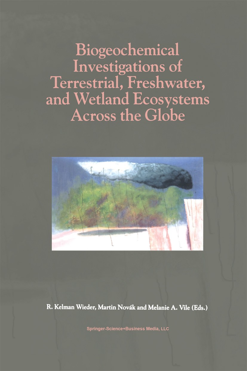 Titlebook: Biogeochemical Investigations of Terrestrial, Freshwater, and Wetland Ecosystems across the Globe; R. Kelman Wieder,Martin Novák,Melanie A Titlebook: Biogeochemical Investigations of Terrestrial, Freshwater, and Wetland Ecosystems across the Globe; R. Kelman Wieder,Martin Novák,Melanie A