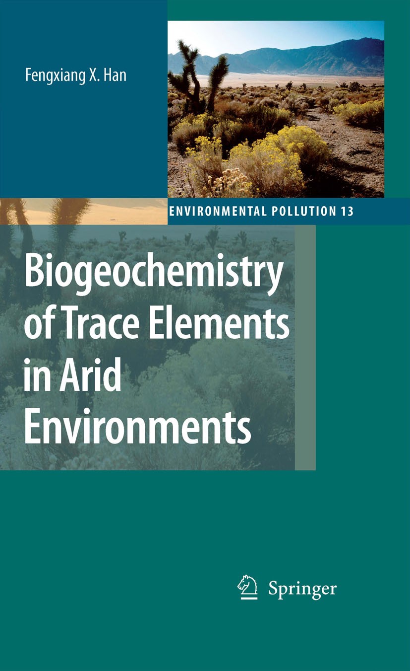 Titlebook: Biogeochemistry of Trace Elements in Arid Environments; Fengxiang X. Han,Arieh Singer Book 2007 Springer Science+Business Media B.V. 2007 Titlebook: Biogeochemistry of Trace Elements in Arid Environments; Fengxiang X. Han,Arieh Singer Book 2007 Springer Science+Business Media B.V. 2007