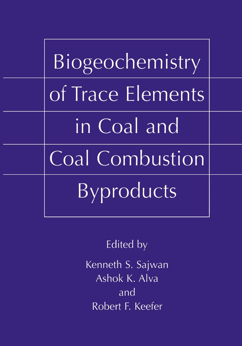 Titlebook: Biogeochemistry of Trace Elements in Coal and Coal Combustion Byproducts; Kenneth S. Sajwan,Ashok K. Alva,Robert F. Keefer Book 1999 Sprin Titlebook: Biogeochemistry of Trace Elements in Coal and Coal Combustion Byproducts; Kenneth S. Sajwan,Ashok K. Alva,Robert F. Keefer Book 1999 Sprin