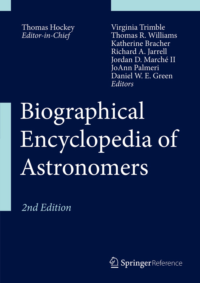 Titlebook: Biographical Encyclopedia of Astronomers; Thomas Hockey,Virginia Trimble,Daniel W. E. Green Reference work 2014Latest edition Springer Sci Titlebook: Biographical Encyclopedia of Astronomers; Thomas Hockey,Virginia Trimble,Daniel W. E. Green Reference work 2014Latest edition Springer Sci
