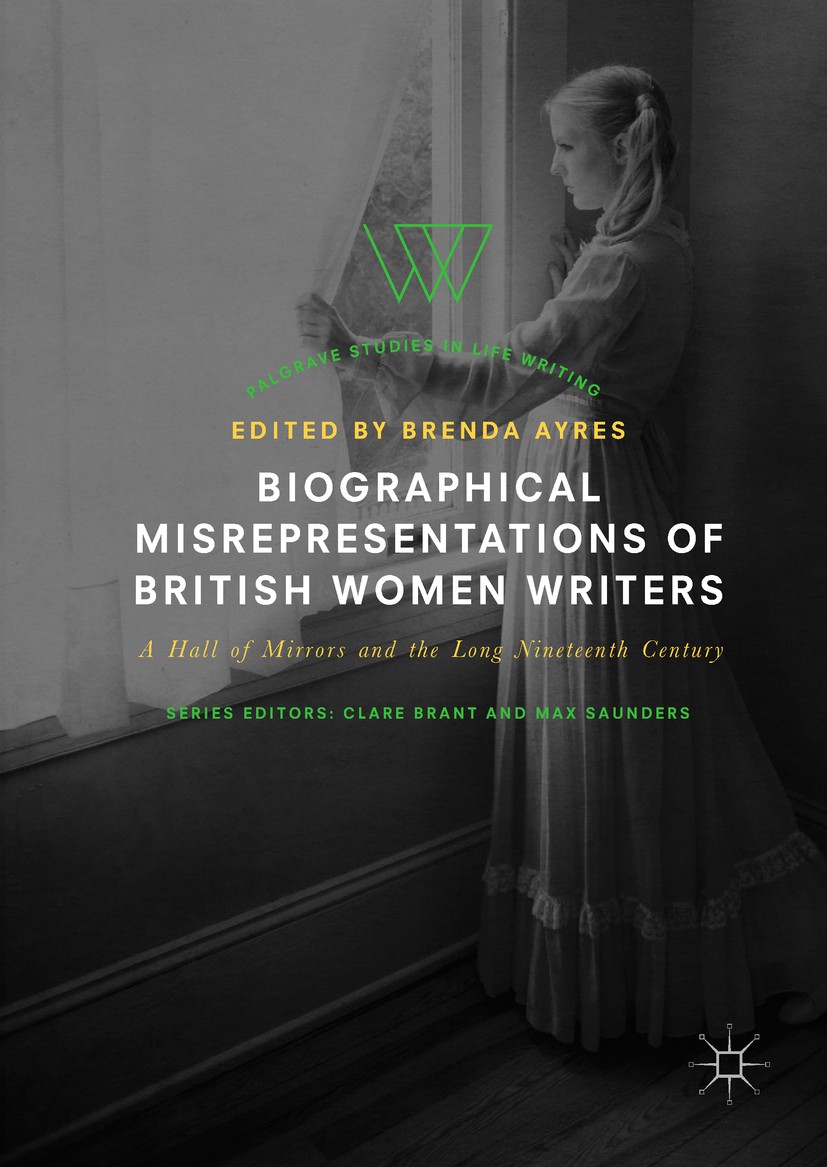 Titlebook: Biographical Misrepresentations of British Women Writers; A Hall of Mirrors an Brenda Ayres Book 2017 The Editor(s) (if applicable) and The Titlebook: Biographical Misrepresentations of British Women Writers; A Hall of Mirrors an Brenda Ayres Book 2017 The Editor(s) (if applicable) and The