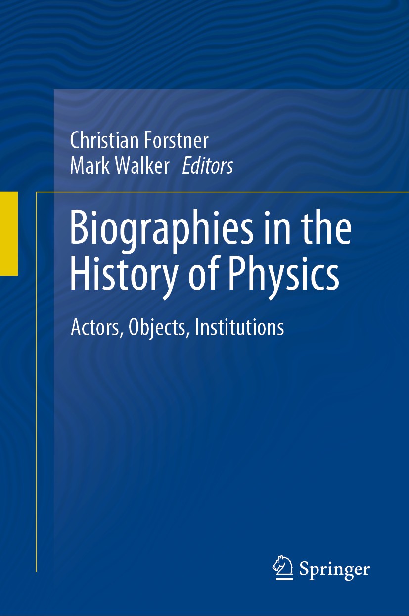 Titlebook: Biographies in the History of Physics; Actors, Objects, Ins Christian Forstner,Mark Walker Book 2020 The Editor(s) (if applicable) and The Titlebook: Biographies in the History of Physics; Actors, Objects, Ins Christian Forstner,Mark Walker Book 2020 The Editor(s) (if applicable) and The