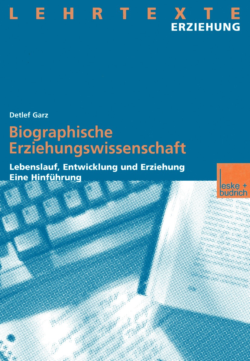 Titlebook: Biographische Erziehungswissenschaft; Lebenslauf, Entwickl Detlef Garz Book 2000 Leske + Budrich, Opladen 2000 Anthropologie.Entwicklungspä Titlebook: Biographische Erziehungswissenschaft; Lebenslauf, Entwickl Detlef Garz Book 2000 Leske + Budrich, Opladen 2000 Anthropologie.Entwicklungspä