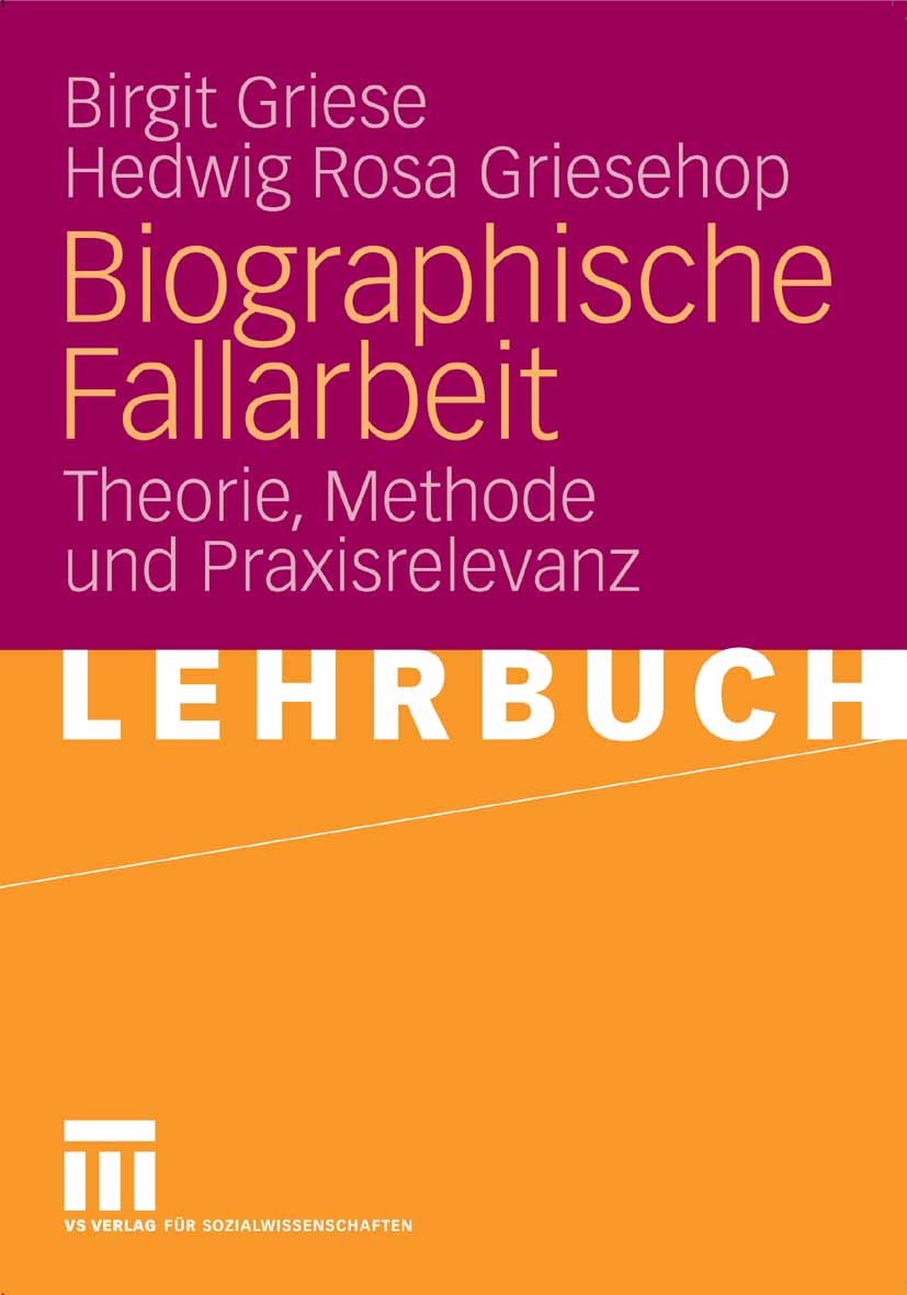 Titlebook: Biographische Fallarbeit; Theorie, Methode und Birgit Griese,Hedwig Rosa Griesehop Textbook 2007 VS Verlag für Sozialwissenschaften | Sprin Titlebook: Biographische Fallarbeit; Theorie, Methode und Birgit Griese,Hedwig Rosa Griesehop Textbook 2007 VS Verlag für Sozialwissenschaften | Sprin