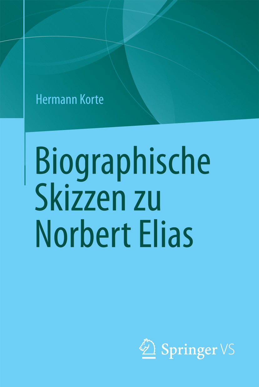 Titlebook: Biographische Skizzen zu Norbert Elias; Hermann Korte Book 2013 Hermann Korte 2013 Biographie.Exil.Norbert Elias.Soziologiegeschichte Titlebook: Biographische Skizzen zu Norbert Elias; Hermann Korte Book 2013 Hermann Korte 2013 Biographie.Exil.Norbert Elias.Soziologiegeschichte