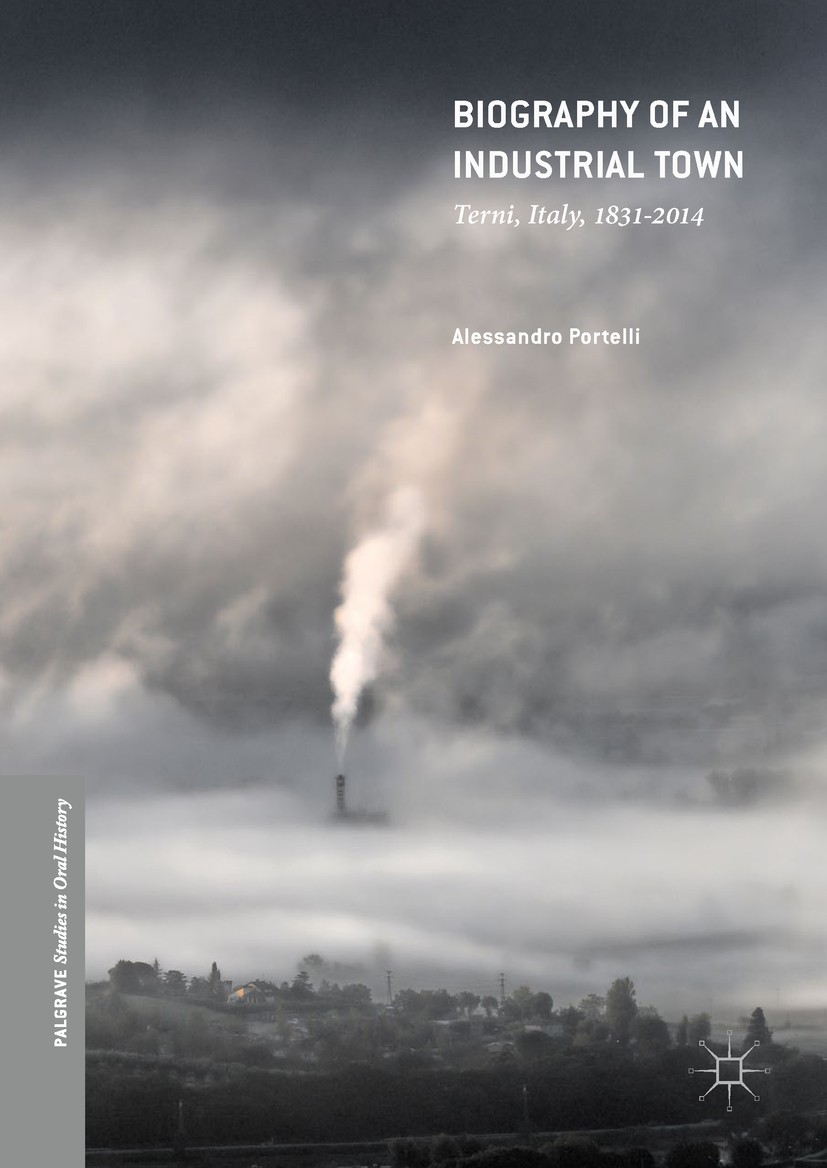 Titlebook: Biography of an Industrial Town; Terni, Italy, 1831–2 Alessandro Portelli Book 2017 The Editor(s) (if applicable) and The Author(s) 2017 Te Titlebook: Biography of an Industrial Town; Terni, Italy, 1831–2 Alessandro Portelli Book 2017 The Editor(s) (if applicable) and The Author(s) 2017 Te