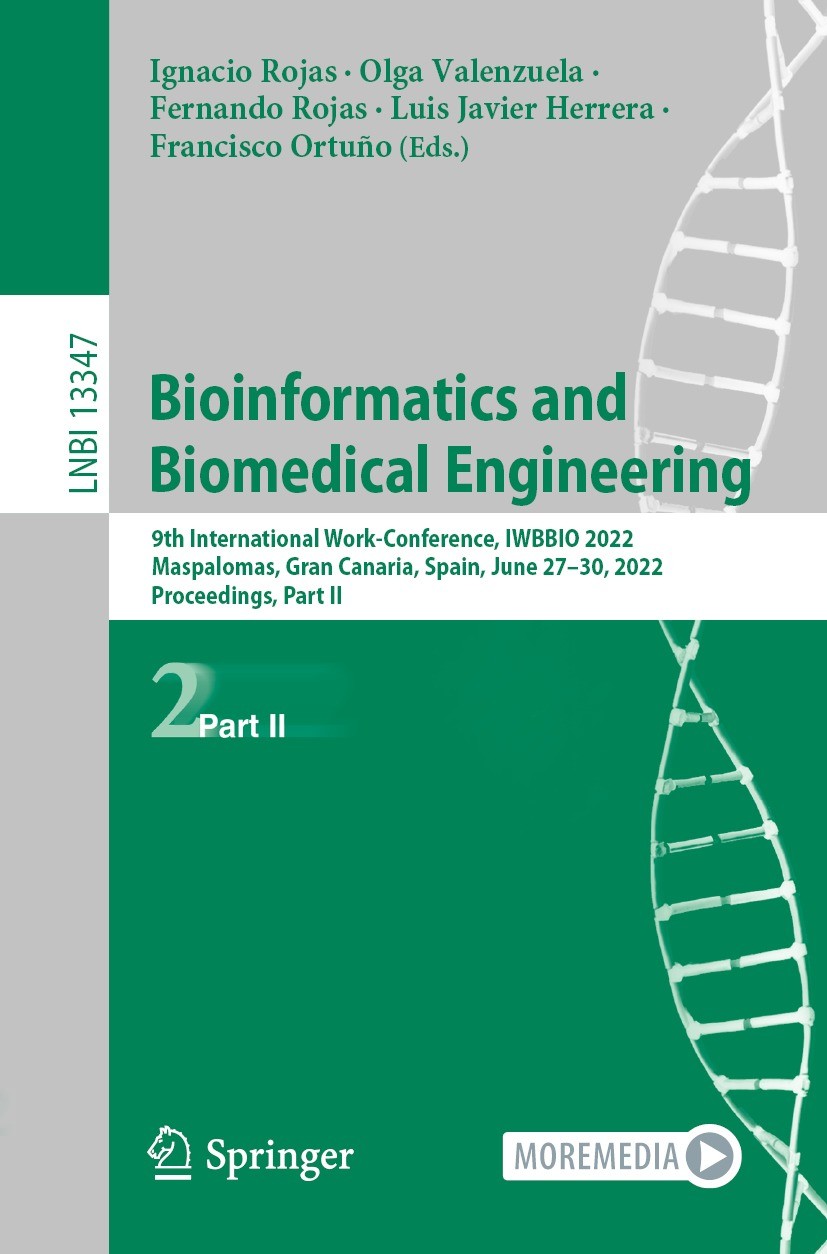 Titlebook: Bioinformatics and Biomedical Engineering; 9th International Wo Ignacio Rojas,Olga Valenzuela,Francisco Ortuño Conference proceedings 2022 Titlebook: Bioinformatics and Biomedical Engineering; 9th International Wo Ignacio Rojas,Olga Valenzuela,Francisco Ortuño Conference proceedings 2022