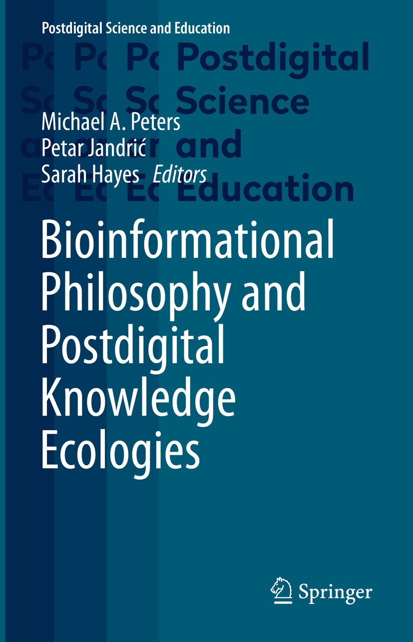 Titlebook: Bioinformational Philosophy and Postdigital Knowledge Ecologies; Michael A. Peters,Petar Jandrić,Sarah Hayes Book 2022 The Editor(s) (if a Titlebook: Bioinformational Philosophy and Postdigital Knowledge Ecologies; Michael A. Peters,Petar Jandrić,Sarah Hayes Book 2022 The Editor(s) (if a