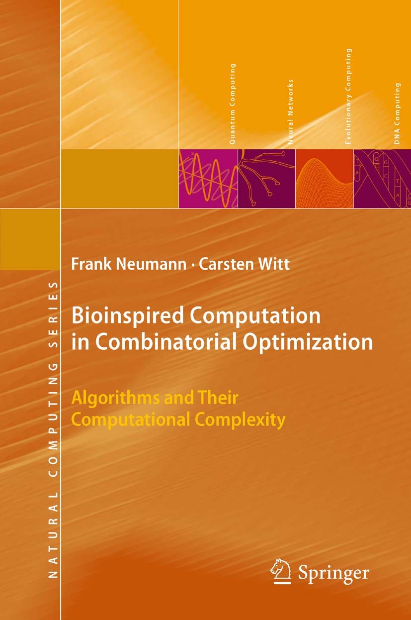 Titlebook: Bioinspired Computation in Combinatorial Optimization; Algorithms and Their Frank Neumann,Carsten Witt Textbook 2010 Springer-Verlag Berlin Titlebook: Bioinspired Computation in Combinatorial Optimization; Algorithms and Their Frank Neumann,Carsten Witt Textbook 2010 Springer-Verlag Berlin