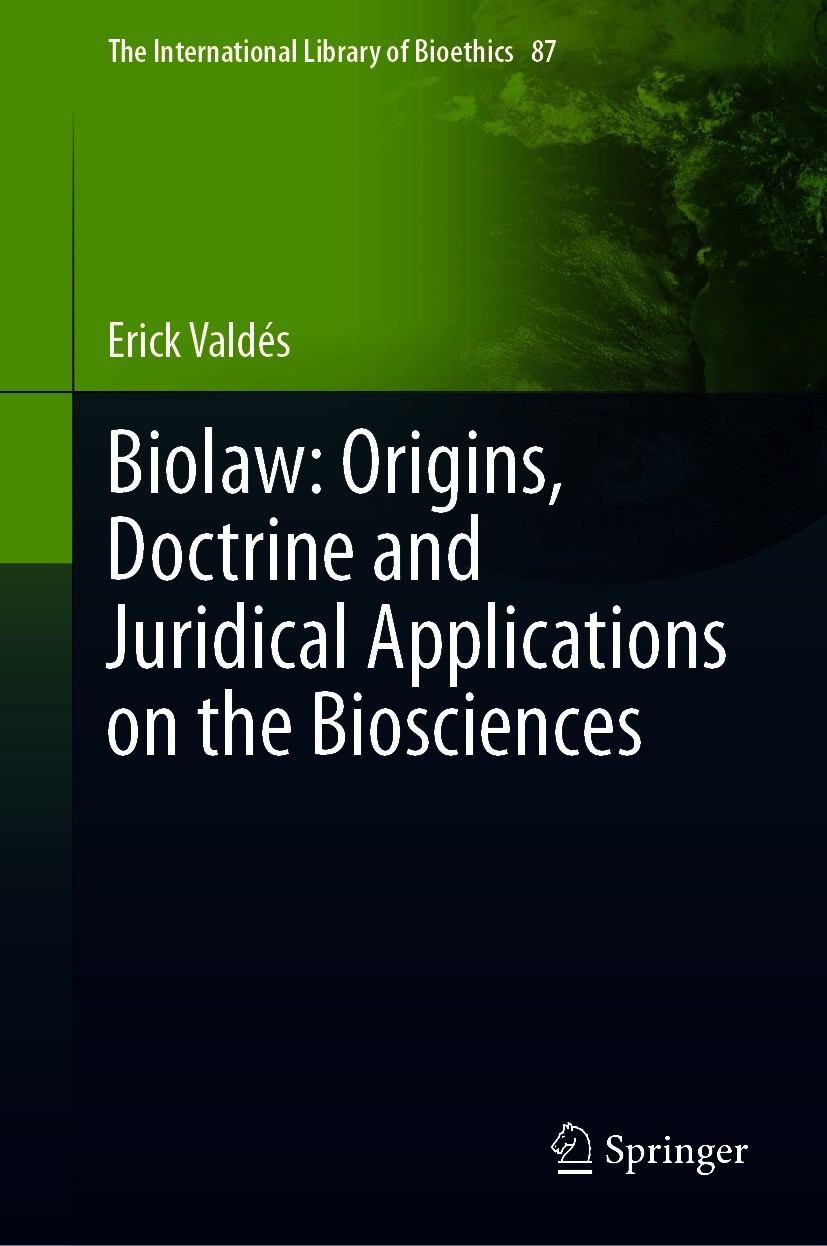 Titlebook: Biolaw: Origins, Doctrine and Juridical Applications on the Biosciences; Erick Valdés Book 2021 Springer Nature Switzerland AG 2021 Americ Titlebook: Biolaw: Origins, Doctrine and Juridical Applications on the Biosciences; Erick Valdés Book 2021 Springer Nature Switzerland AG 2021 Americ