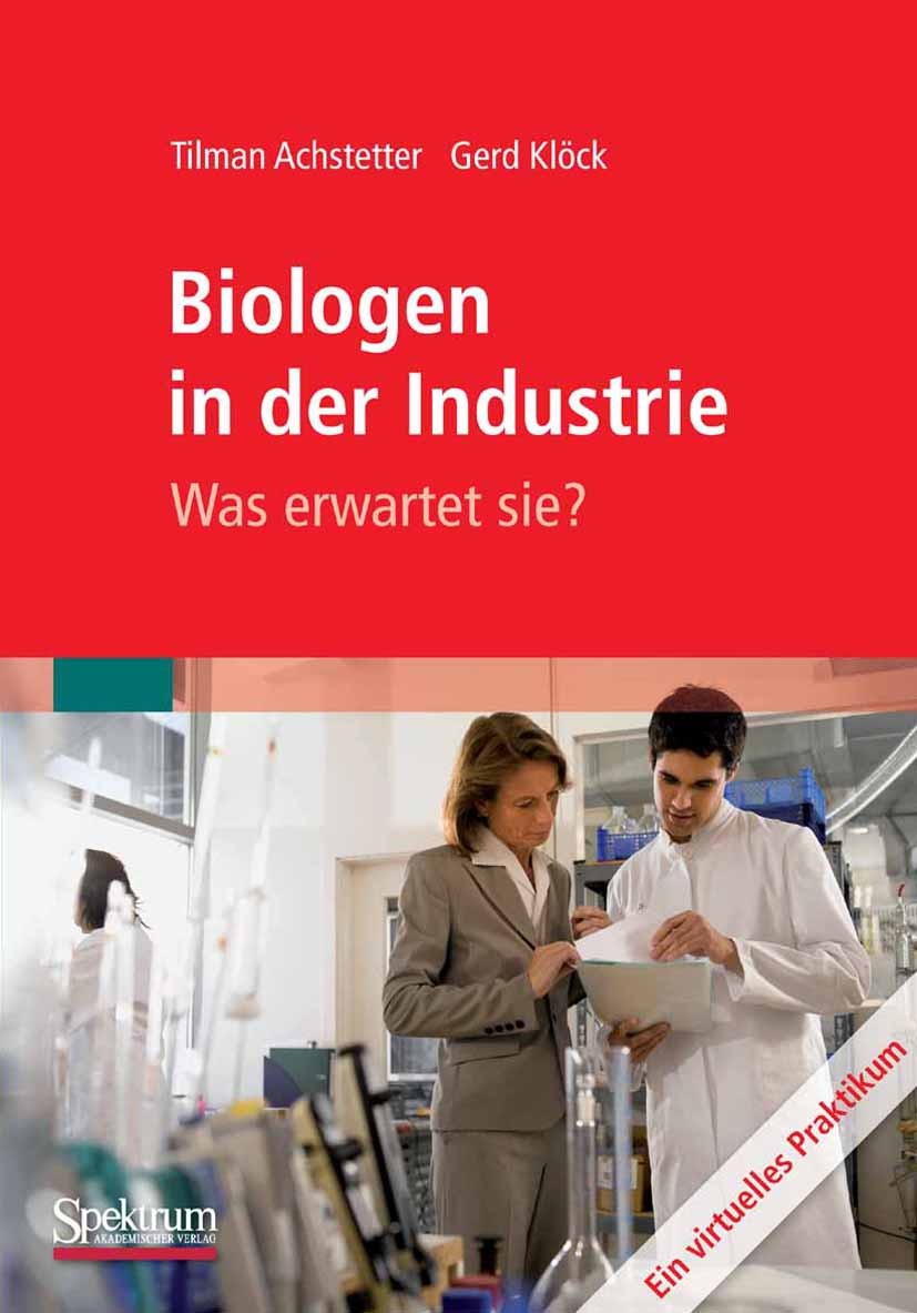 Titlebook: Biologen in der Industrie: Was erwartet sie?; Ein virtuelles Prakt Tilman Achstetter,Gerd Klöck Textbook 2009 Spektrum Akademischer Verlag Titlebook: Biologen in der Industrie: Was erwartet sie?; Ein virtuelles Prakt Tilman Achstetter,Gerd Klöck Textbook 2009 Spektrum Akademischer Verlag