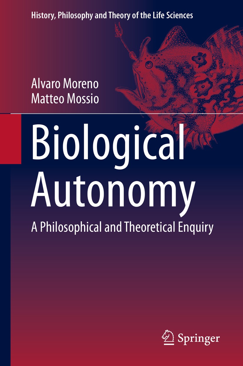 Titlebook: Biological Autonomy; A Philosophical and Alvaro Moreno,Matteo Mossio Book 2015 Springer Science+Business Media Dordrecht 2015 Agency and P Titlebook: Biological Autonomy; A Philosophical and Alvaro Moreno,Matteo Mossio Book 2015 Springer Science+Business Media Dordrecht 2015 Agency and P