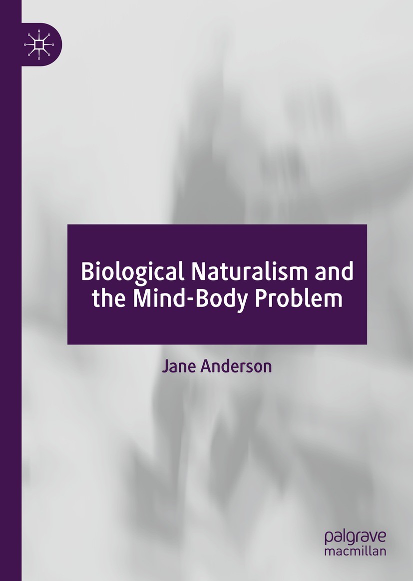Titlebook: Biological Naturalism and the Mind-Body Problem; Jane Anderson Book 2022 The Editor(s) (if applicable) and The Author(s), under exclusive Titlebook: Biological Naturalism and the Mind-Body Problem; Jane Anderson Book 2022 The Editor(s) (if applicable) and The Author(s), under exclusive
