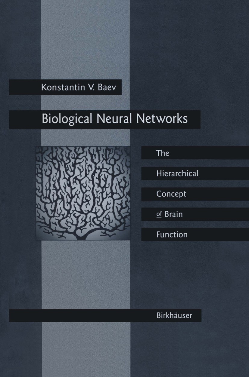 Titlebook: Biological Neural Networks: Hierarchical Concept of Brain Function; Konstantin V. Baev Book 1998 Birkhäuser Boston 1998 Biological Network Titlebook: Biological Neural Networks: Hierarchical Concept of Brain Function; Konstantin V. Baev Book 1998 Birkhäuser Boston 1998 Biological Network