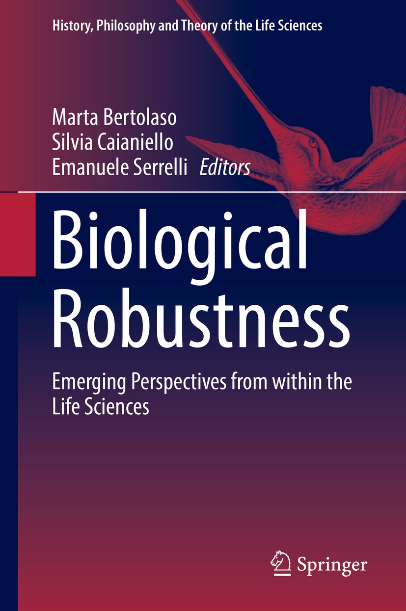 Titlebook: Biological Robustness; Emerging Perspective Marta Bertolaso,Silvia Caianiello,Emanuele Serrell Book 2018 Springer Nature Switzerland AG 201 Titlebook: Biological Robustness; Emerging Perspective Marta Bertolaso,Silvia Caianiello,Emanuele Serrell Book 2018 Springer Nature Switzerland AG 201