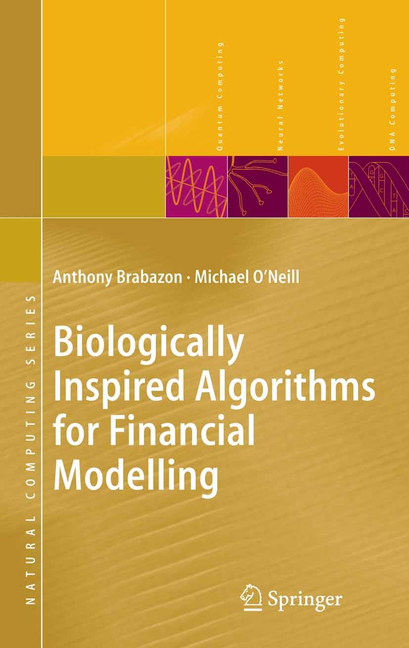 Titlebook: Biologically Inspired Algorithms for Financial Modelling; Anthony Brabazon,Michael O’Neill Book 2006 Springer-Verlag Berlin Heidelberg 200 Titlebook: Biologically Inspired Algorithms for Financial Modelling; Anthony Brabazon,Michael O’Neill Book 2006 Springer-Verlag Berlin Heidelberg 200