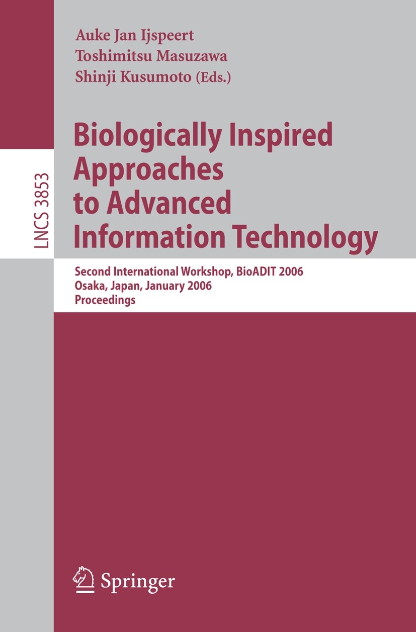 Titlebook: Biologically Inspired Approaches to Advanced Information Technology; Second International Auke Jan Ijspeert,Toshimitsu Masuzawa,Shinji Kusu Titlebook: Biologically Inspired Approaches to Advanced Information Technology; Second International Auke Jan Ijspeert,Toshimitsu Masuzawa,Shinji Kusu