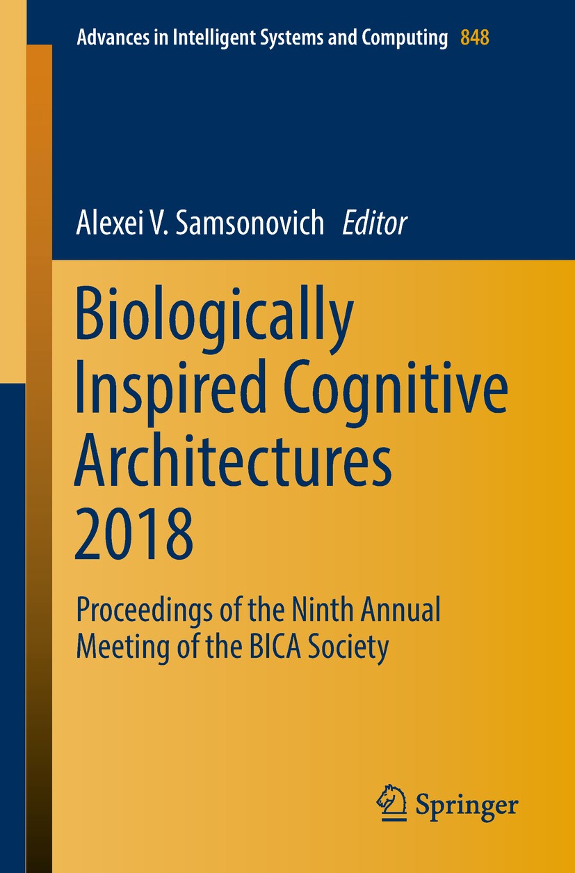 Titlebook: Biologically Inspired Cognitive Architectures 2018; Proceedings of the N Alexei V. Samsonovich Conference proceedings 2019 Springer Nature Titlebook: Biologically Inspired Cognitive Architectures 2018; Proceedings of the N Alexei V. Samsonovich Conference proceedings 2019 Springer Nature
