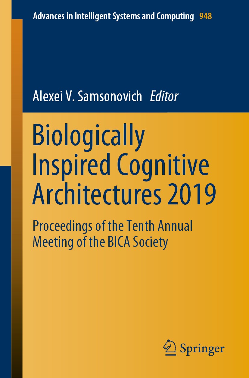Titlebook: Biologically Inspired Cognitive Architectures 2019; Proceedings of the T Alexei V.‘Samsonovich Conference proceedings 2020 Springer Nature Titlebook: Biologically Inspired Cognitive Architectures 2019; Proceedings of the T Alexei V.‘Samsonovich Conference proceedings 2020 Springer Nature