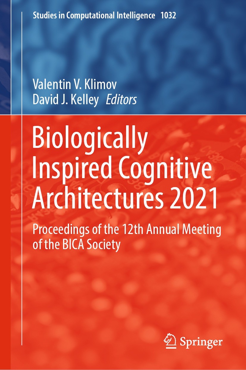 Titlebook: Biologically Inspired Cognitive Architectures 2021; Proceedings of the 1 Valentin V. Klimov,David J. Kelley Conference proceedings 2022 The Titlebook: Biologically Inspired Cognitive Architectures 2021; Proceedings of the 1 Valentin V. Klimov,David J. Kelley Conference proceedings 2022 The