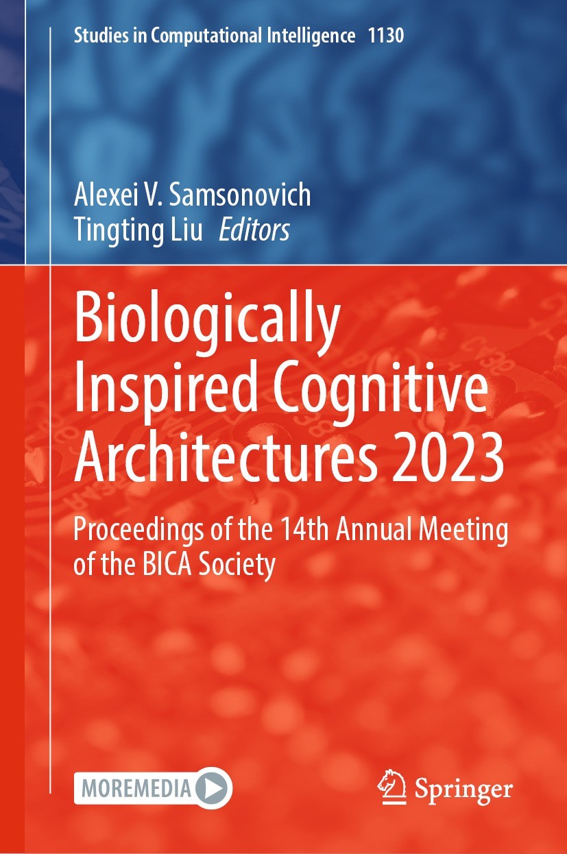 Titlebook: Biologically Inspired Cognitive Architectures 2023; Proceedings of the 1 Alexei V. Samsonovich,Tingting Liu Conference proceedings 2024 The Titlebook: Biologically Inspired Cognitive Architectures 2023; Proceedings of the 1 Alexei V. Samsonovich,Tingting Liu Conference proceedings 2024 The