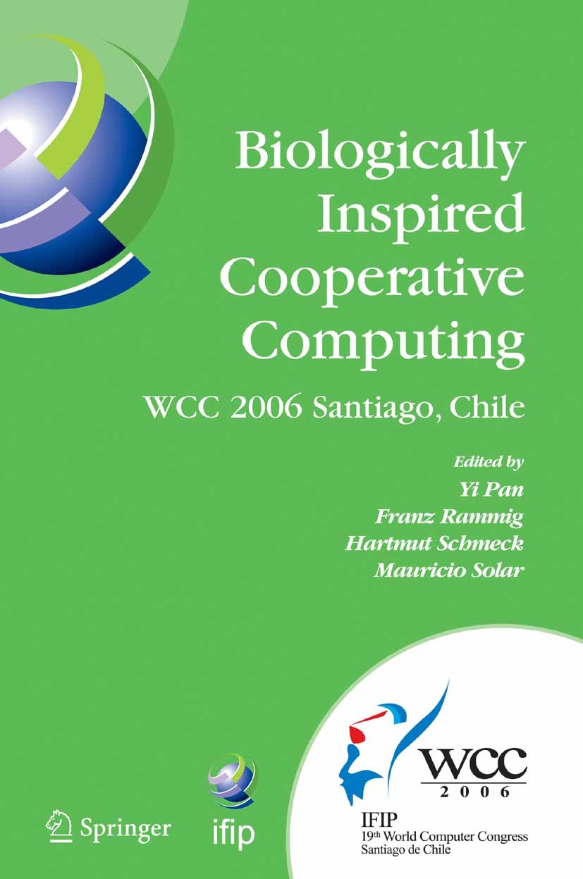 Titlebook: Biologically Inspired Cooperative Computing; IFIP 19th World Comp Yi Pan,Franz J. Rammig,Mauricio Solar Conference proceedings 2006 IFIP In Titlebook: Biologically Inspired Cooperative Computing; IFIP 19th World Comp Yi Pan,Franz J. Rammig,Mauricio Solar Conference proceedings 2006 IFIP In