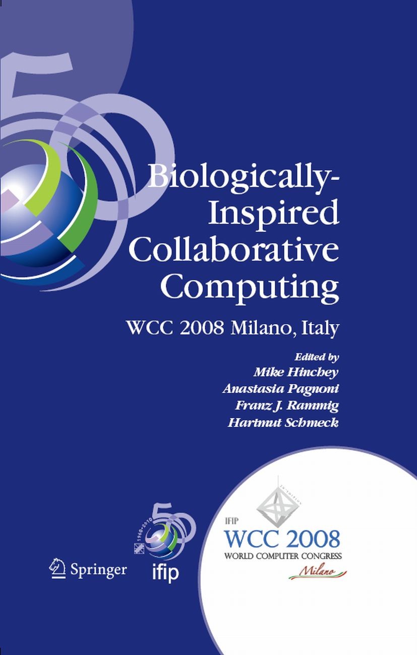 Titlebook: Biologically-Inspired Collaborative Computing; IFIP 20th World Comp Mike Hinchey,Anastasia Pagnoni,Hartmut Schmeck Conference proceedings 2 Titlebook: Biologically-Inspired Collaborative Computing; IFIP 20th World Comp Mike Hinchey,Anastasia Pagnoni,Hartmut Schmeck Conference proceedings 2