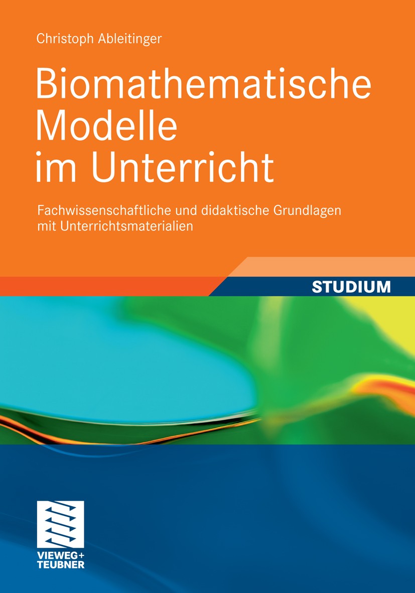 Titlebook: Biomathematische Modelle im Unterricht; Fachwissenschaftlich Christoph Ableitinger Textbook 2011 Vieweg+Teubner Verlag | Springer Fachmedie Titlebook: Biomathematische Modelle im Unterricht; Fachwissenschaftlich Christoph Ableitinger Textbook 2011 Vieweg+Teubner Verlag | Springer Fachmedie